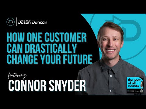How One Customer Can Drastically Change Your Future – The Root of All Success ft. Connor Snyder